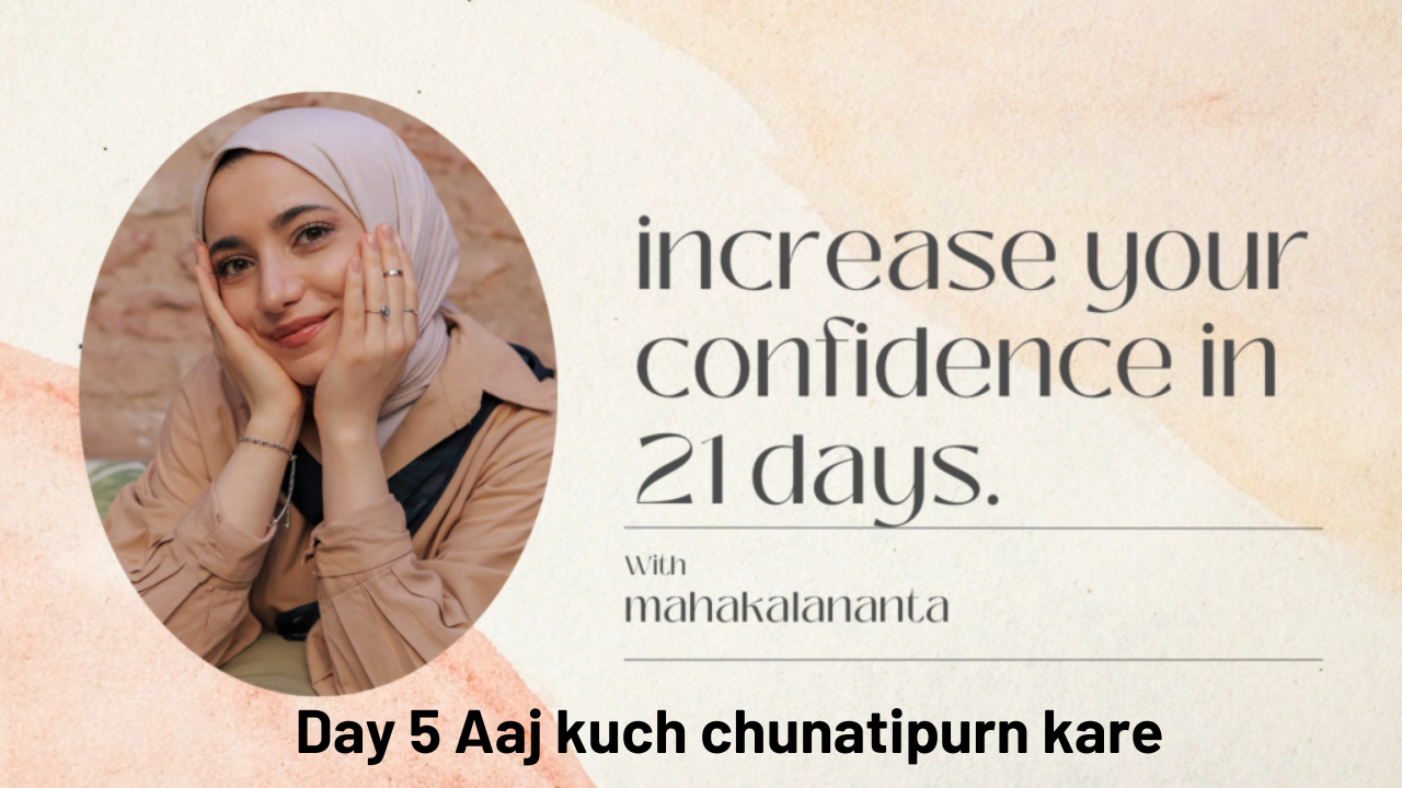 increase your confidence in 21 days - Day 5 Aaj kuch chunatipurn kare